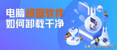 电脑删除软件怎么删的干净（把电脑顽固软件卸载干净方法）