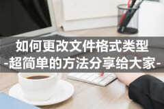 文件类型怎么更改（更改文件类型的方法）