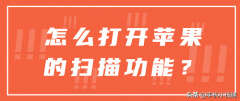 苹果手机扫描文件怎么扫描（打开苹果的扫描功能方法）