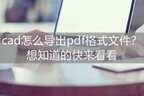 cad图纸怎么导出pdf（特别详细的转换方法分享）