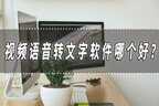 把视频里的声音转换成文字的软件（这几个一定别错过）