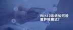 Win10如何设置护眼模式?（Win10开启护眼模式的步骤）