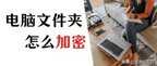 文件夹加密怎么设置（电脑文件夹设置密码的教程）