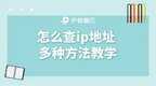 怎么看ip地址是哪里（查ip地址多种方法教学）