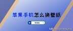 苹果壁纸怎么设置（苹果手机更换壁纸的方法）