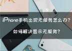iphone无服务怎么恢复（解决苹果显示无服务的方法）