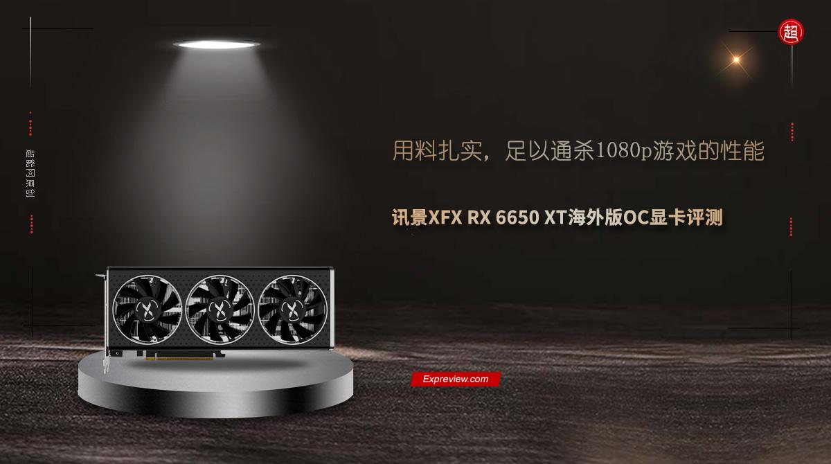 讯景XFX RX 6650 XT海外版OC显卡评测：用料扎实，通杀1080p游戏